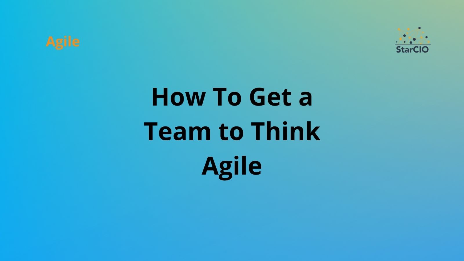 How To Get a Team to Think Agile