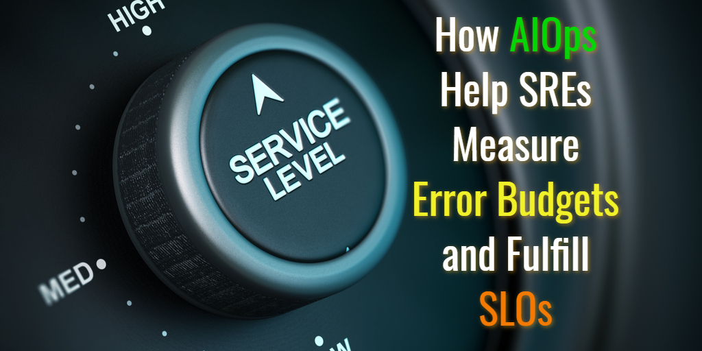 How AIOps Help SREs Measure Error Budgets and Fulfill SLOs
