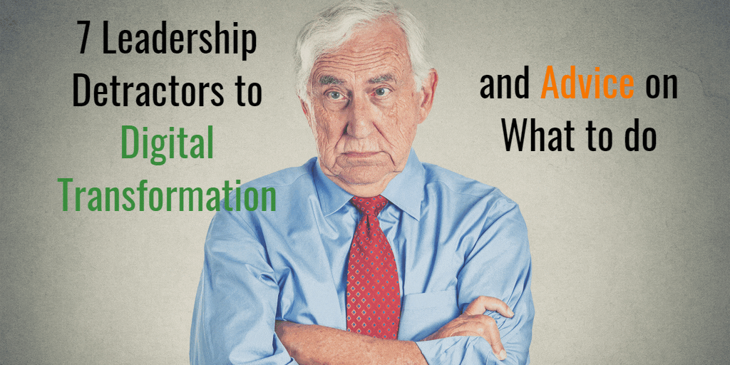 7 Leadership Detractors to Digital Transformation and Advice on What to do