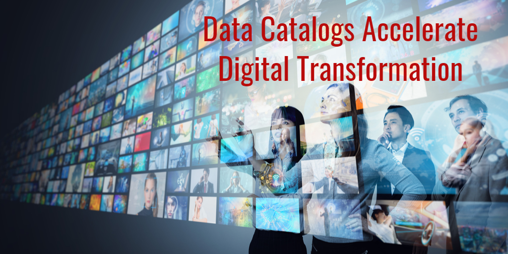 3 Ways Improving Data Catalogs Help to Accelerate Digital Transformation