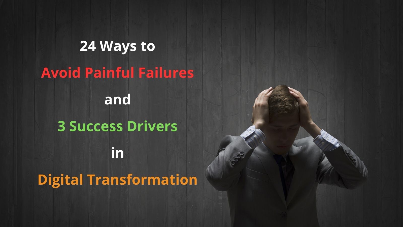 24 Ways to Avoid Painful Failures and 3 Success Drivers in Digital Transformation