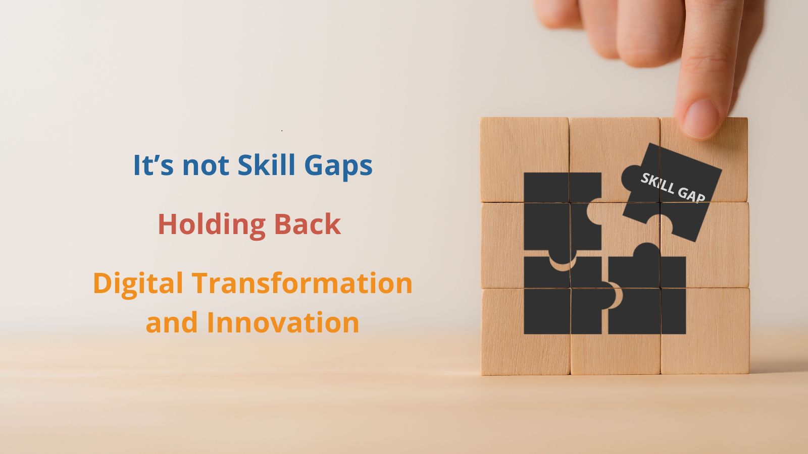 It’s Not Skill Gaps Holding Back Digital Transformation and Innovation