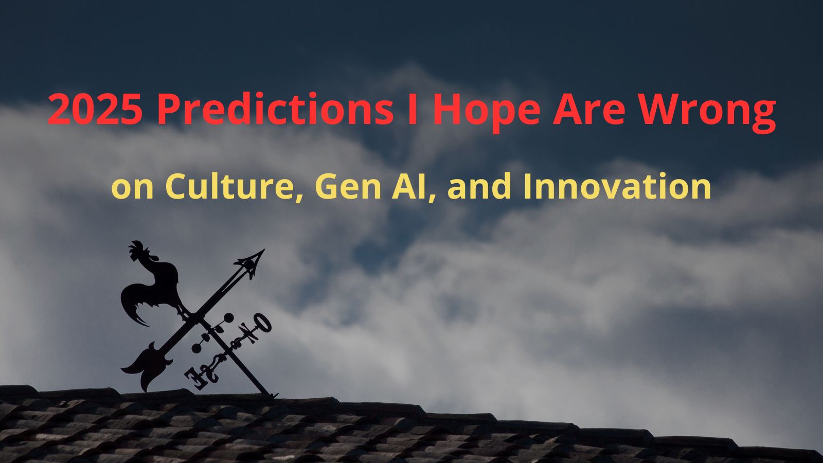 Predictions on Culture, Gen AI, and Innovation That I Hope Are Wrong