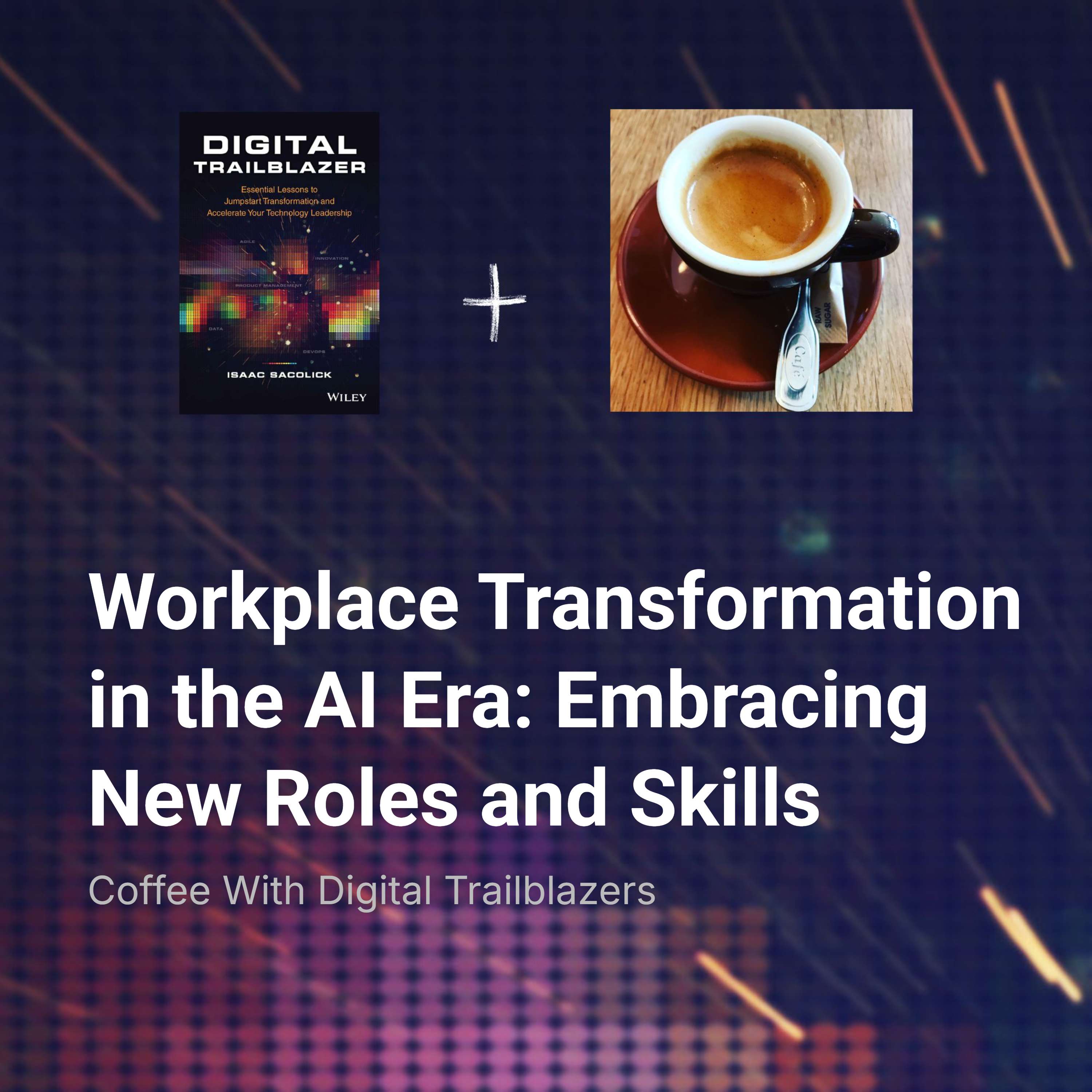 Workplace Transformation in the AI Era: Embracing New Roles and Skills