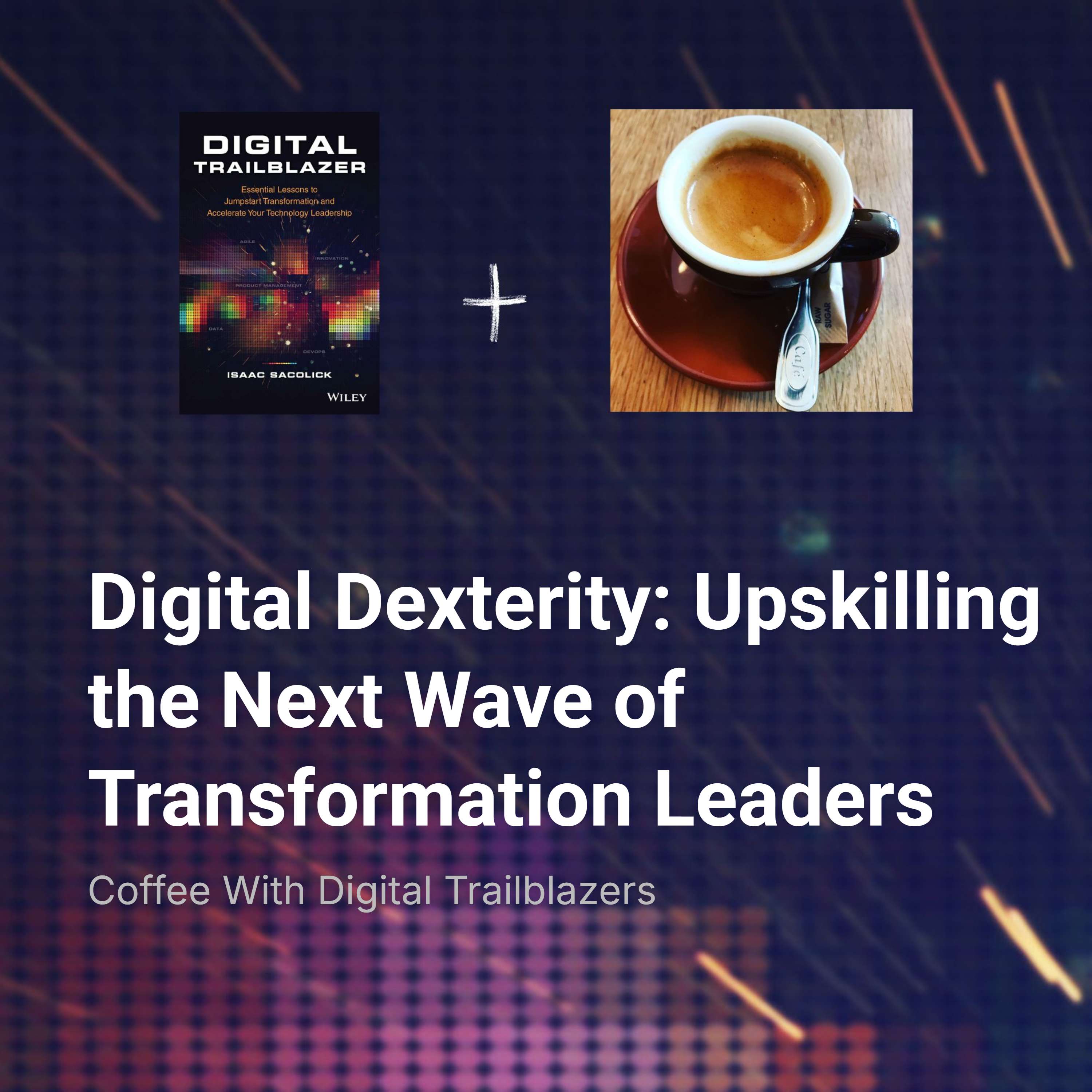 Digital Dexterity: Upskilling the Next Wave of Transformation Leaders