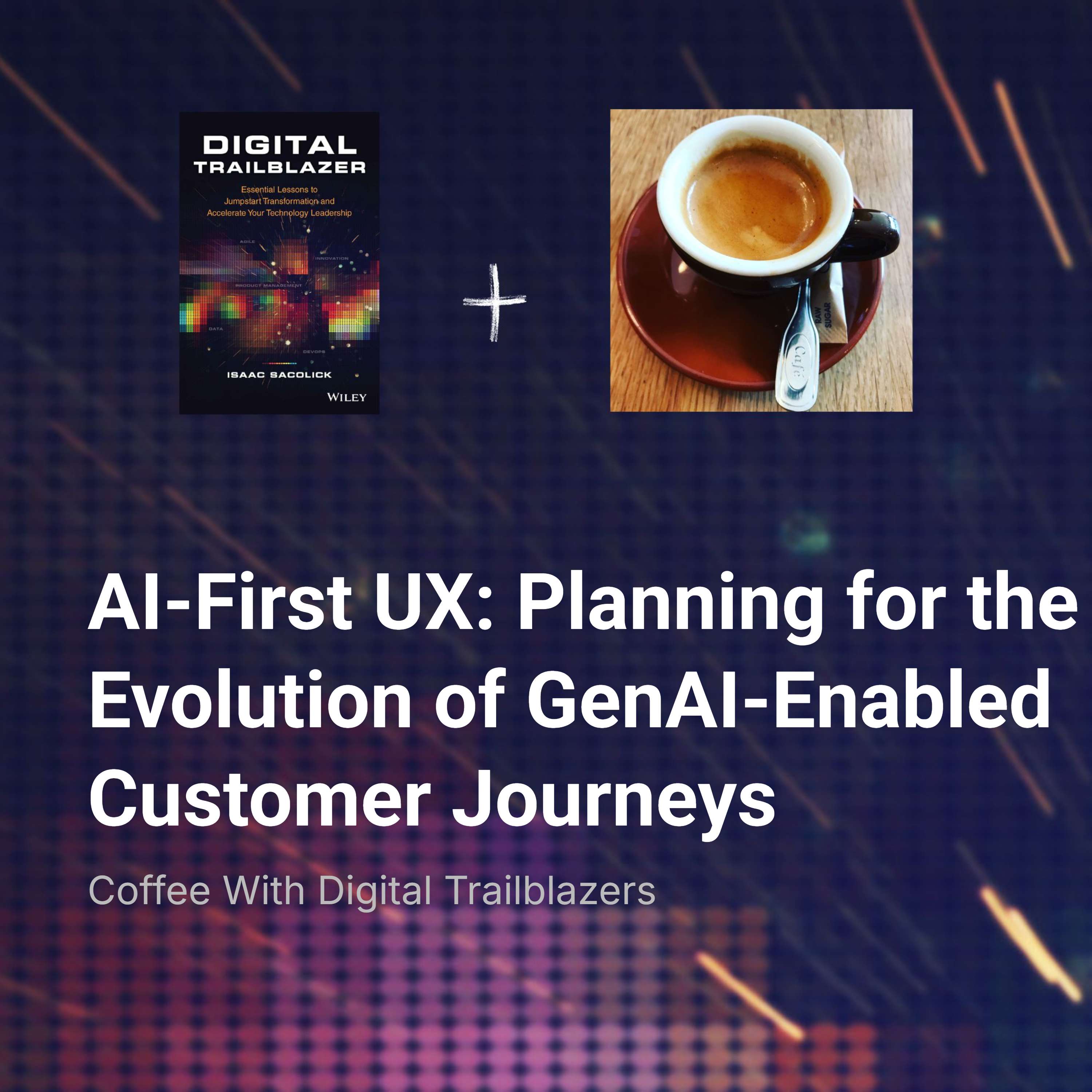AI-First UX: Planning for the Evolution of GenAI-Enabled Customer Journeys